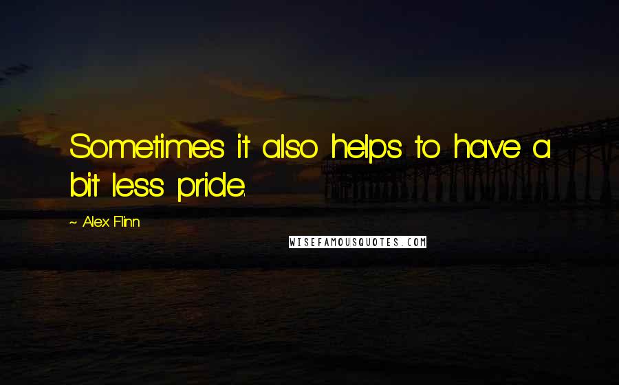Alex Flinn quotes: Sometimes it also helps to have a bit less pride.