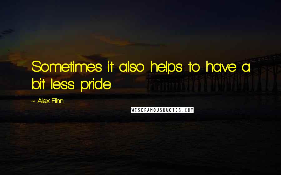 Alex Flinn quotes: Sometimes it also helps to have a bit less pride.