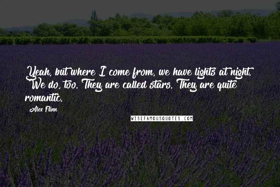 Alex Flinn quotes: Yeah, but where I come from, we have lights at night." "We do, too. They are called stars. They are quite romantic. Alex Flinn quotes: Yeah, but where I come from, we have lights at night." "We do, too. They are called stars. They are quite romantic.