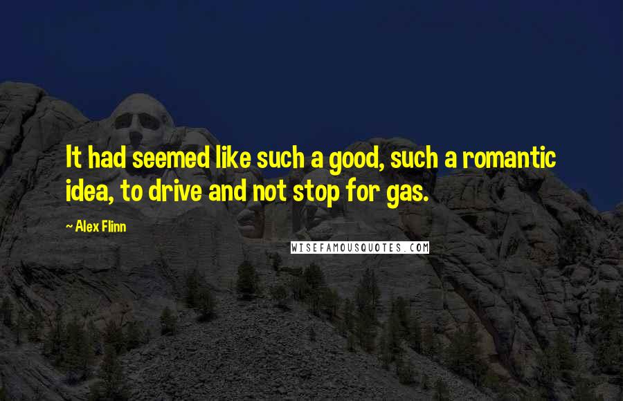 Alex Flinn quotes: It had seemed like such a good, such a romantic idea, to drive and not stop for gas.