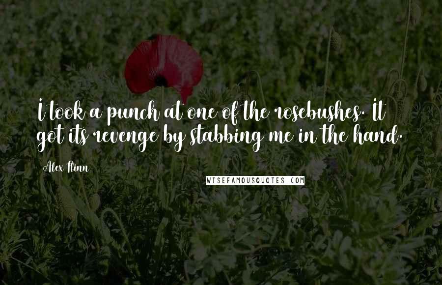 Alex Flinn quotes: I took a punch at one of the rosebushes. It got its revenge by stabbing me in the hand.