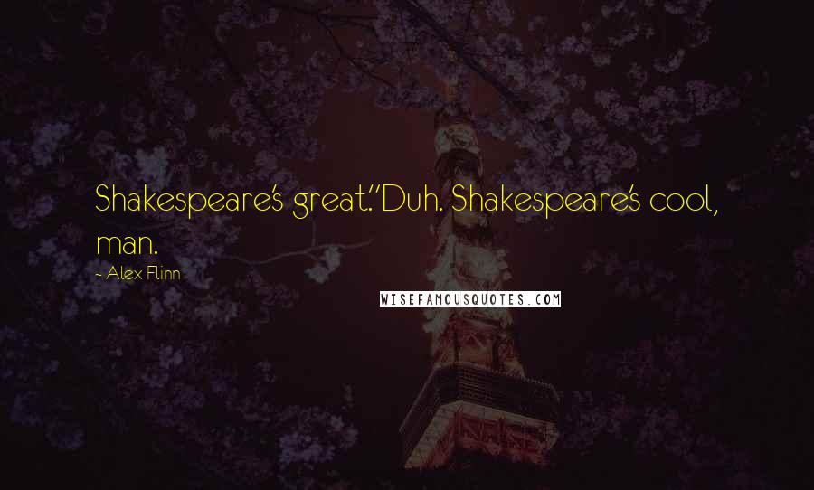 Alex Flinn quotes: Shakespeare's great."Duh. Shakespeare's cool, man.