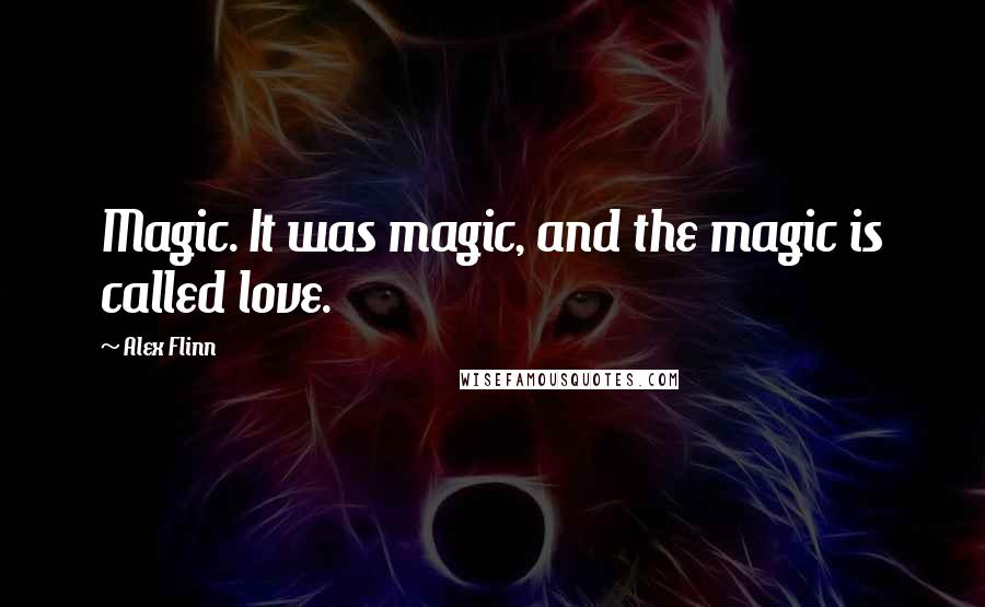Alex Flinn quotes: Magic. It was magic, and the magic is called love.