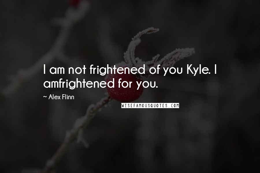 Alex Flinn quotes: I am not frightened of you Kyle. I amfrightened for you.