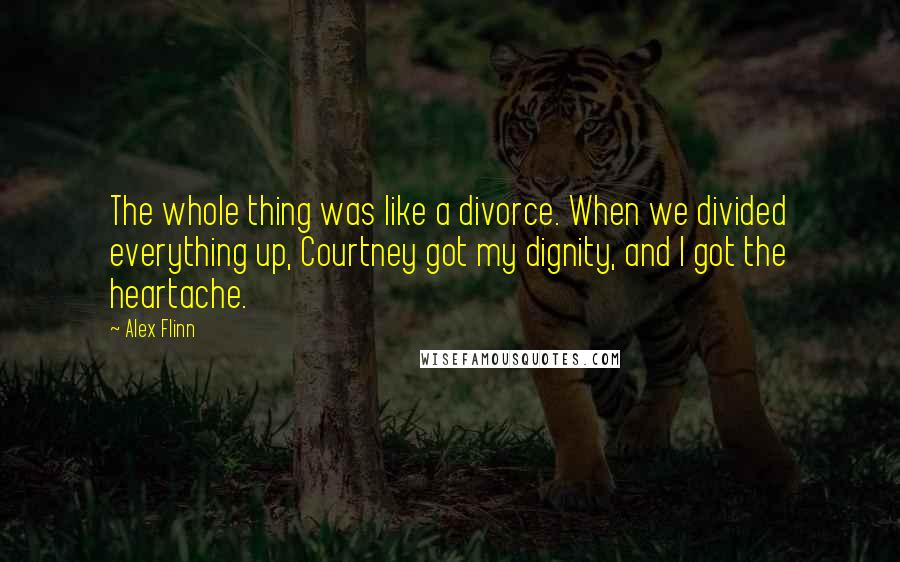 Alex Flinn quotes: The whole thing was like a divorce. When we divided everything up, Courtney got my dignity, and I got the heartache. Alex Flinn quotes: The whole thing was like a divorce. When we divided everything up, Courtney got my dignity, and I got the heartache.