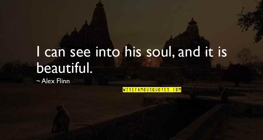 Alex Flinn Quotes By Alex Flinn: I can see into his soul, and it Alex Flinn Quotes By Alex Flinn: I can see into his soul, and it