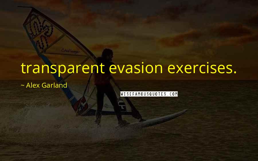 Alex Garland quotes: transparent evasion exercises.