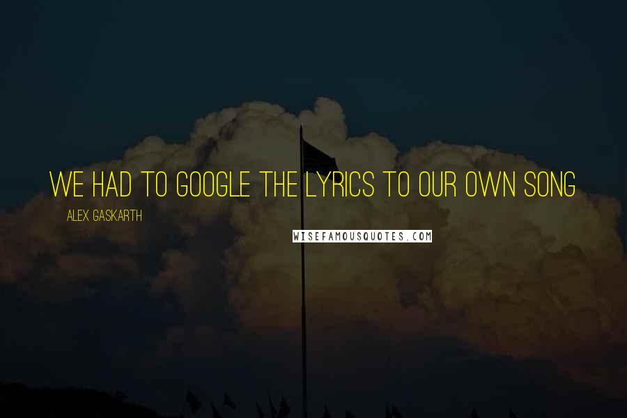Alex Gaskarth quotes: We had to google the lyrics to our own song