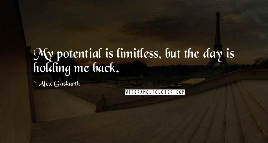 Alex Gaskarth quotes: My potential is limitless, but the day is holding me back.