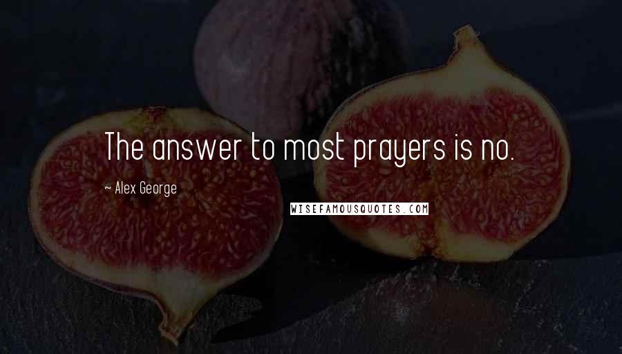 Alex George quotes: The answer to most prayers is no.