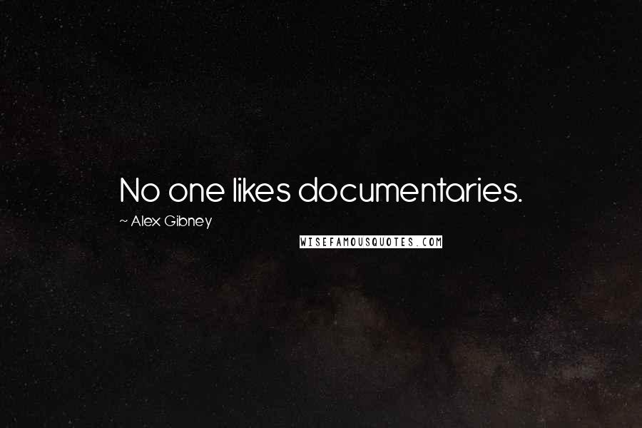 Alex Gibney quotes: No one likes documentaries.