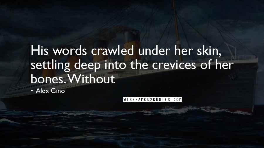 Alex Gino quotes: His words crawled under her skin, settling deep into the crevices of her bones. Without