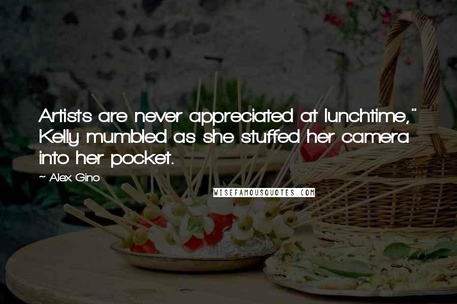 Alex Gino quotes: Artists are never appreciated at lunchtime," Kelly mumbled as she stuffed her camera into her pocket.