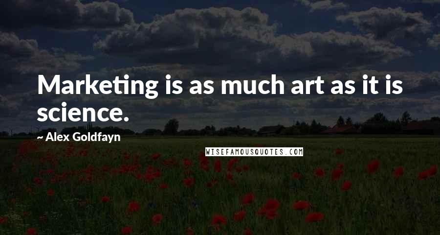 Alex Goldfayn quotes: Marketing is as much art as it is science.