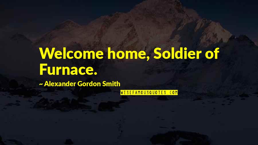 Alex Gordon Quotes By Alexander Gordon Smith: Welcome home, Soldier of Furnace.