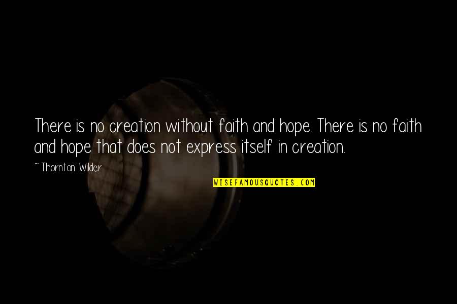 Alex Haley Quotes Quotes By Thornton Wilder: There is no creation without faith and hope. Alex Haley Quotes Quotes By Thornton Wilder: There is no creation without faith and hope.