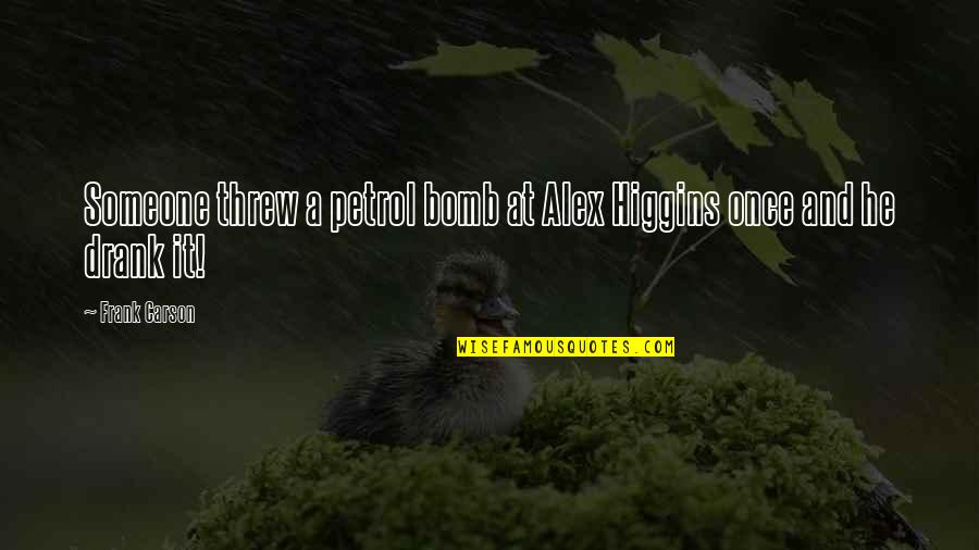 Alex Higgins Quotes By Frank Carson: Someone threw a petrol bomb at Alex Higgins