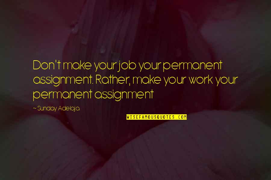 Alex Higgins Quotes By Sunday Adelaja: Don't make your job your permanent assignment. Rather,