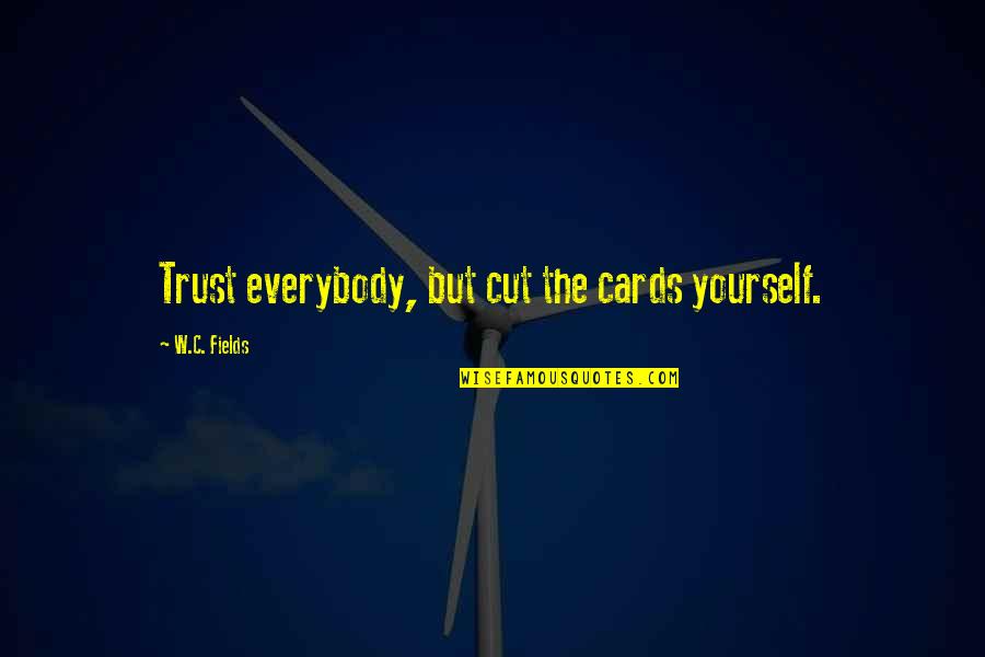Alex Hitchens Quotes By W.C. Fields: Trust everybody, but cut the cards yourself. Alex Hitchens Quotes By W.C. Fields: Trust everybody, but cut the cards yourself.