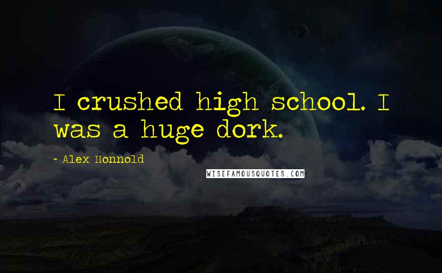 Alex Honnold quotes: I crushed high school. I was a huge dork.