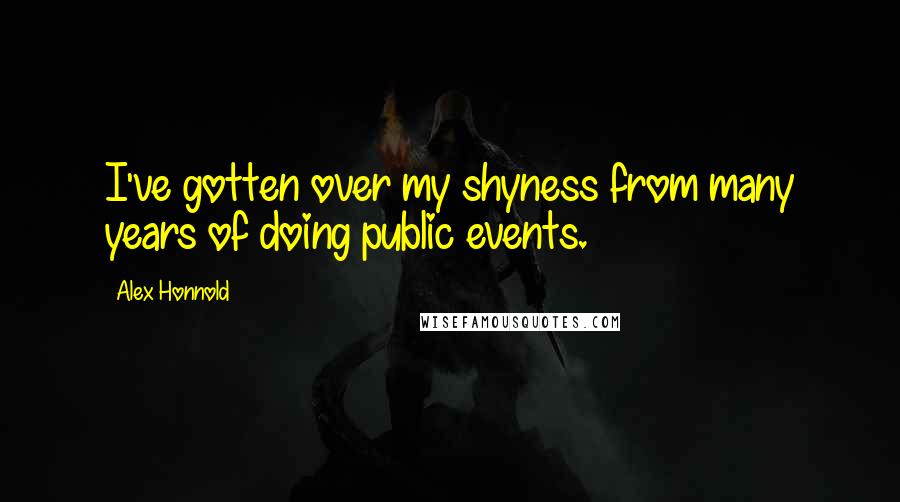 Alex Honnold quotes: I've gotten over my shyness from many years of doing public events. Alex Honnold quotes: I've gotten over my shyness from many years of doing public events.