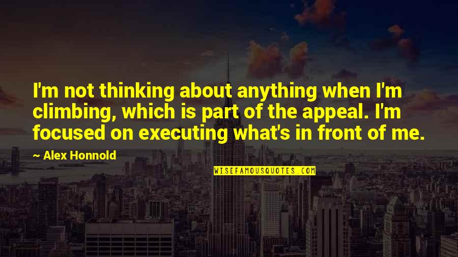 Alex Honnold Quotes By Alex Honnold: I'm not thinking about anything when I'm climbing, Alex Honnold Quotes By Alex Honnold: I'm not thinking about anything when I'm climbing,