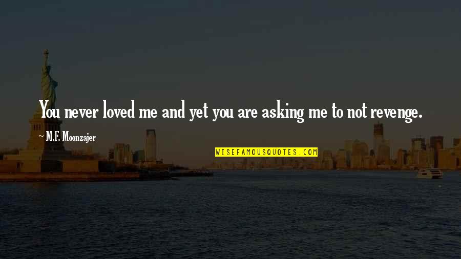 Alex Horne Quotes By M.F. Moonzajer: You never loved me and yet you are Alex Horne Quotes By M.F. Moonzajer: You never loved me and yet you are