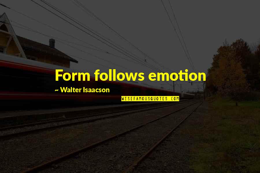 Alex Horne Quotes By Walter Isaacson: Form follows emotion Alex Horne Quotes By Walter Isaacson: Form follows emotion