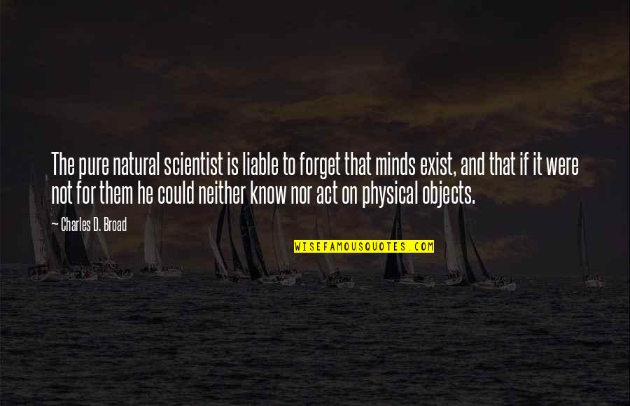 Alex Hurricane Higgins Quotes By Charles D. Broad: The pure natural scientist is liable to forget Alex Hurricane Higgins Quotes By Charles D. Broad: The pure natural scientist is liable to forget