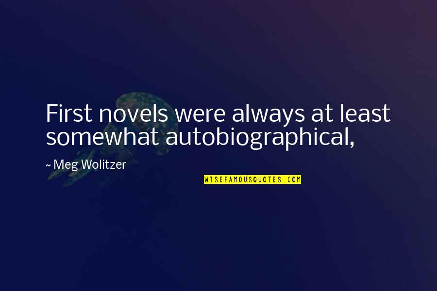 Alex Hurricane Higgins Quotes By Meg Wolitzer: First novels were always at least somewhat autobiographical,