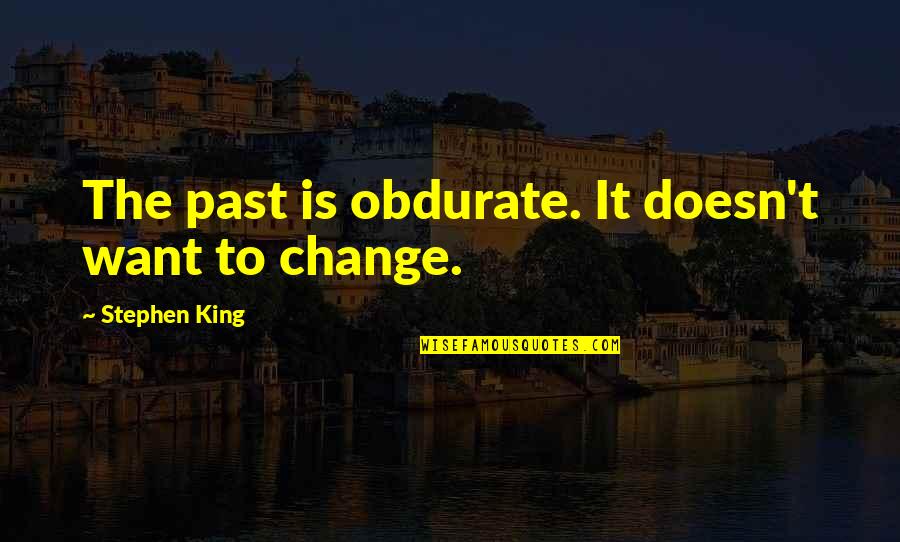 Alex Hurricane Higgins Quotes By Stephen King: The past is obdurate. It doesn't want to Alex Hurricane Higgins Quotes By Stephen King: The past is obdurate. It doesn't want to
