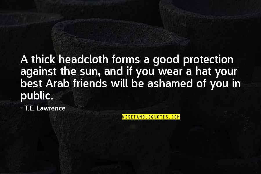 Alex Hurricane Higgins Quotes By T.E. Lawrence: A thick headcloth forms a good protection against