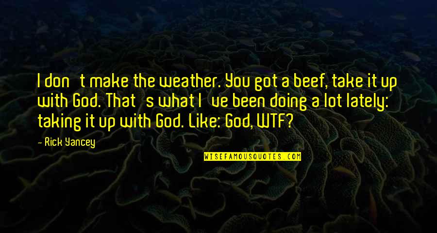 Alex Huxley Quotes By Rick Yancey: I don't make the weather. You got a Alex Huxley Quotes By Rick Yancey: I don't make the weather. You got a