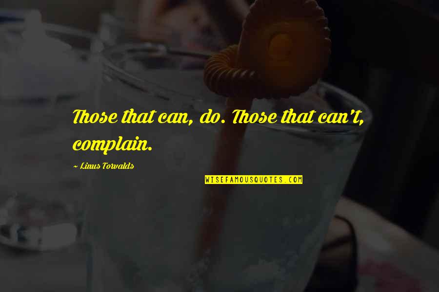 Alex Izzie Quotes By Linus Torvalds: Those that can, do. Those that can't, complain. Alex Izzie Quotes By Linus Torvalds: Those that can, do. Those that can't, complain.