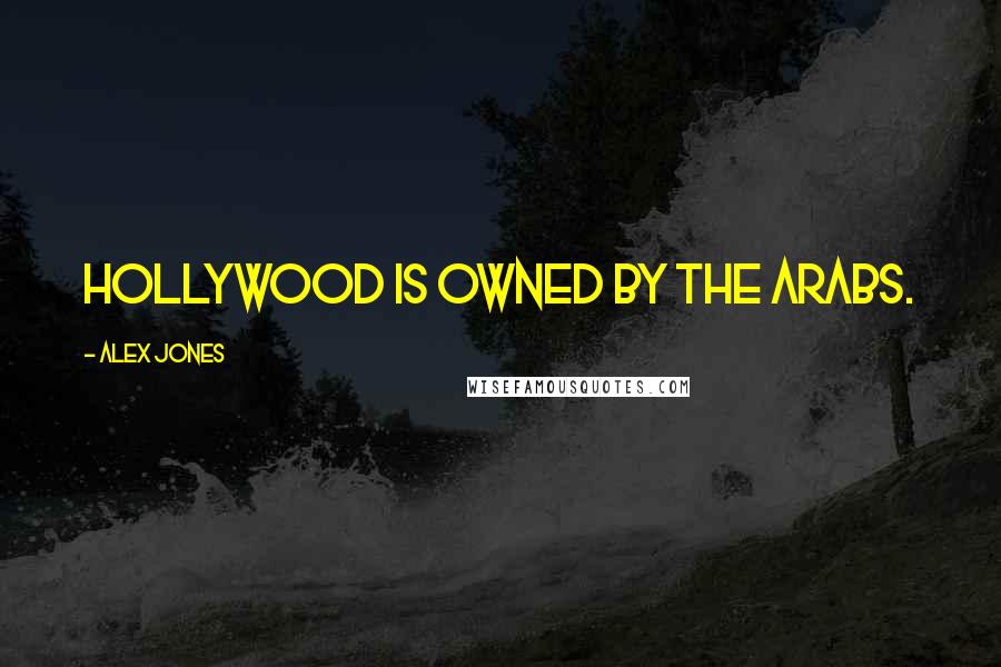 Alex Jones quotes: Hollywood is owned by the Arabs.