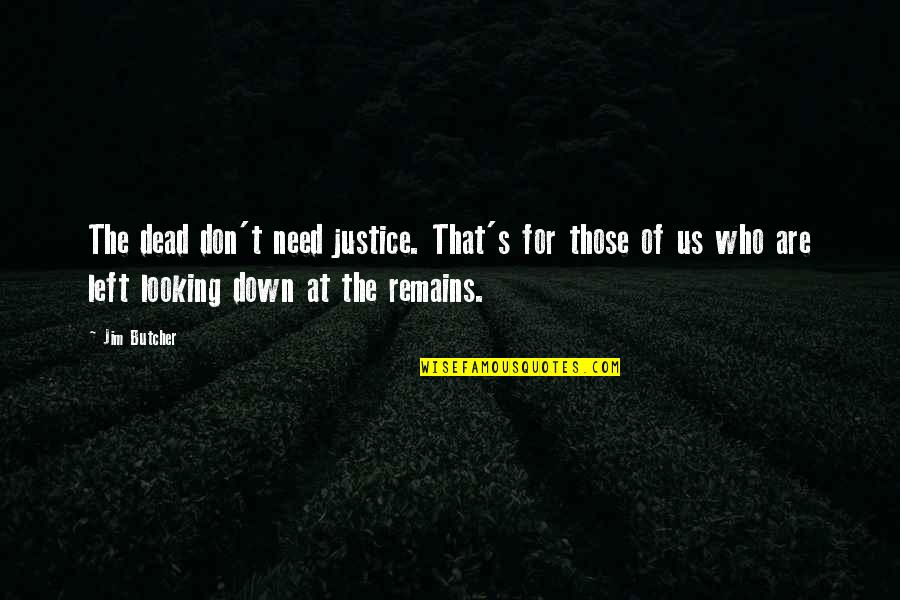 Alex Kalts Quotes By Jim Butcher: The dead don't need justice. That's for those