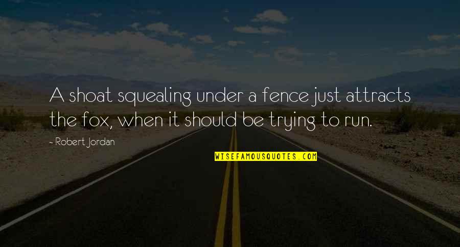 Alex Kalts Quotes By Robert Jordan: A shoat squealing under a fence just attracts