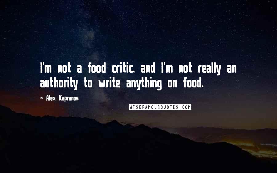 Alex Kapranos quotes: I'm not a food critic, and I'm not really an authority to write anything on food.