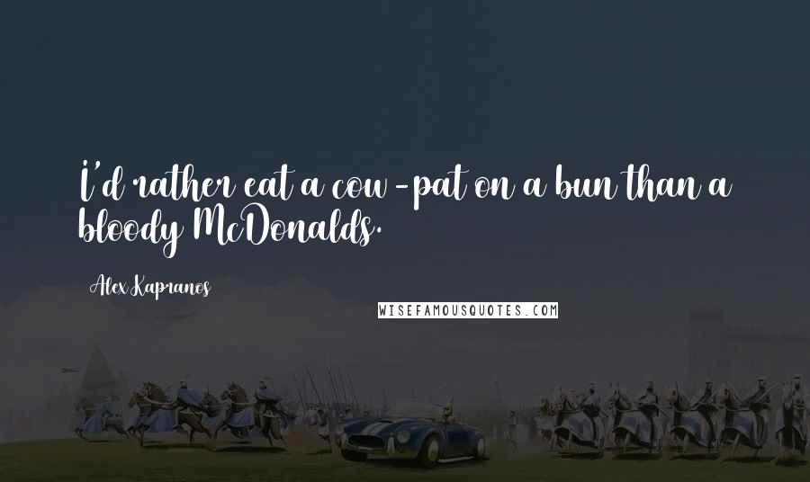 Alex Kapranos quotes: I'd rather eat a cow-pat on a bun than a bloody McDonalds.
