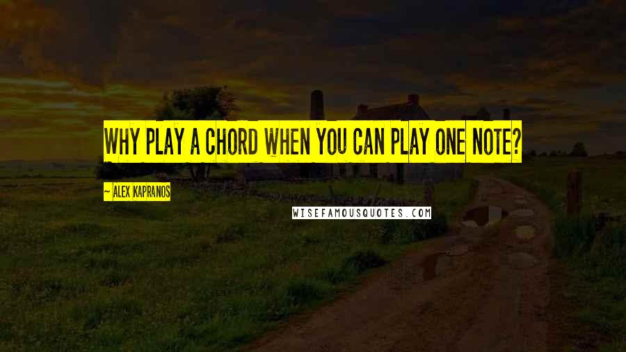 Alex Kapranos quotes: Why play a chord when you can play one note?