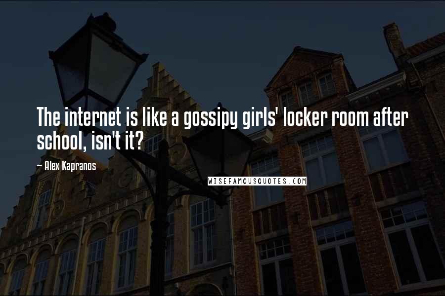 Alex Kapranos quotes: The internet is like a gossipy girls' locker room after school, isn't it?
