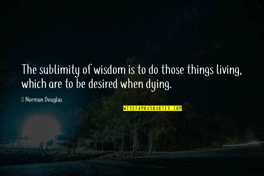 Alex Karev Meredith Grey Quotes By Norman Douglas: The sublimity of wisdom is to do those