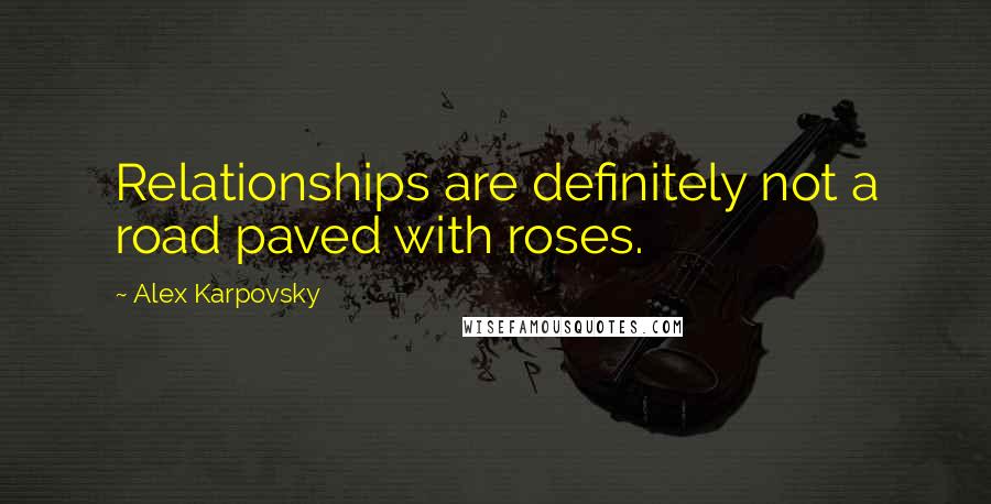 Alex Karpovsky quotes: Relationships are definitely not a road paved with roses.