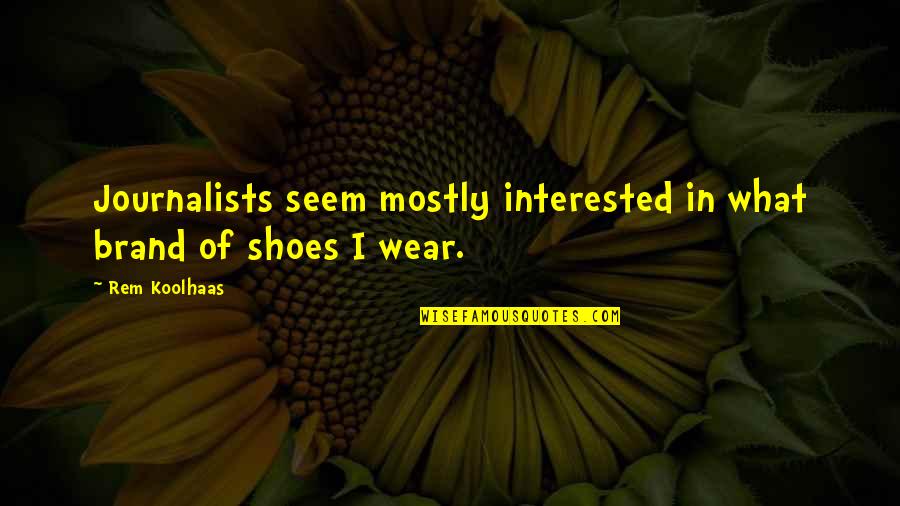 Alex Karras Blazing Saddles Quotes By Rem Koolhaas: Journalists seem mostly interested in what brand of