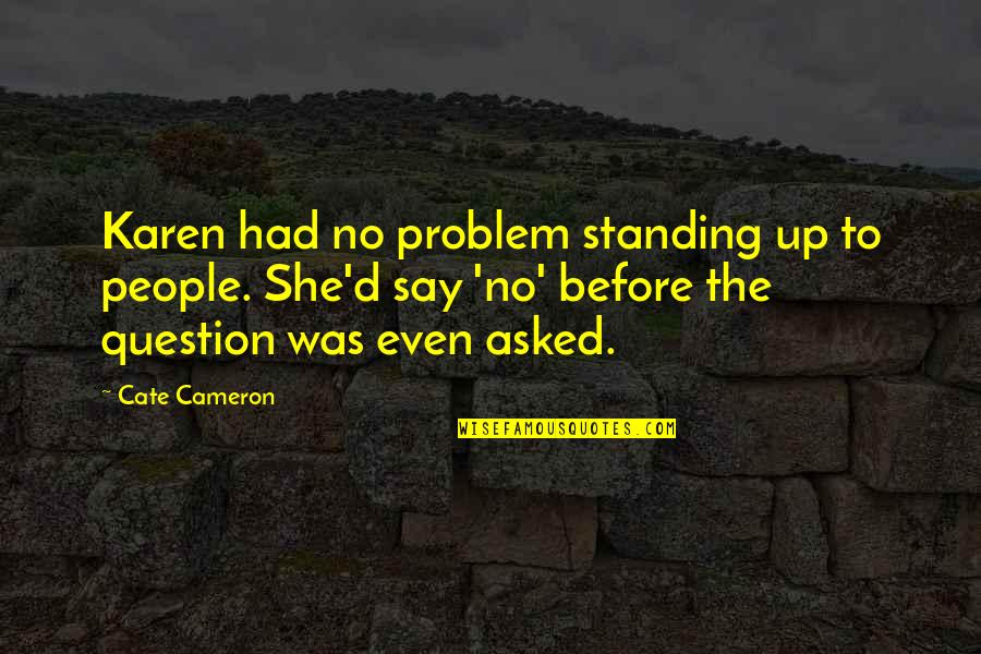 Alex Keaton Quotes By Cate Cameron: Karen had no problem standing up to people.
