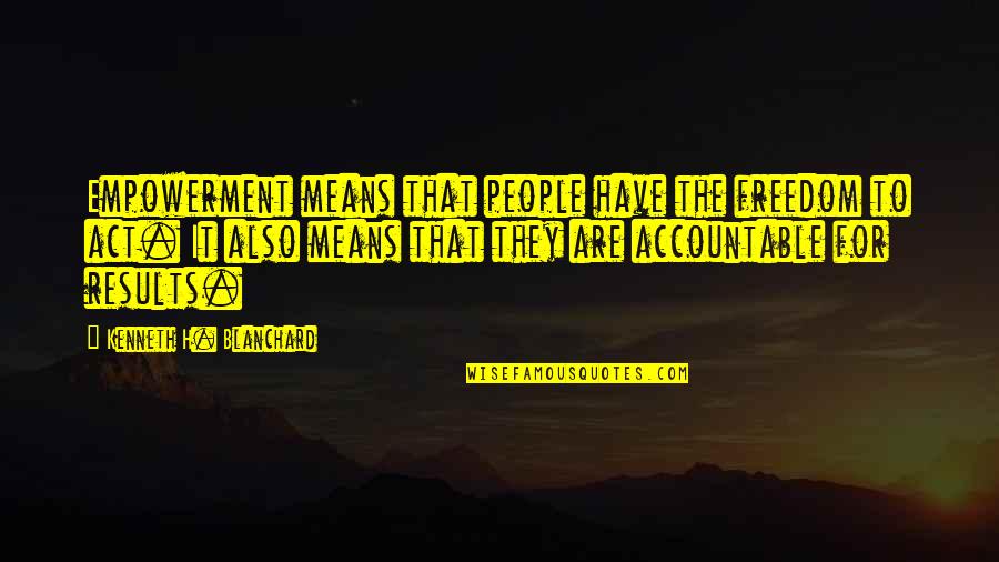 Alex Kerkovich Quotes By Kenneth H. Blanchard: Empowerment means that people have the freedom to Alex Kerkovich Quotes By Kenneth H. Blanchard: Empowerment means that people have the freedom to