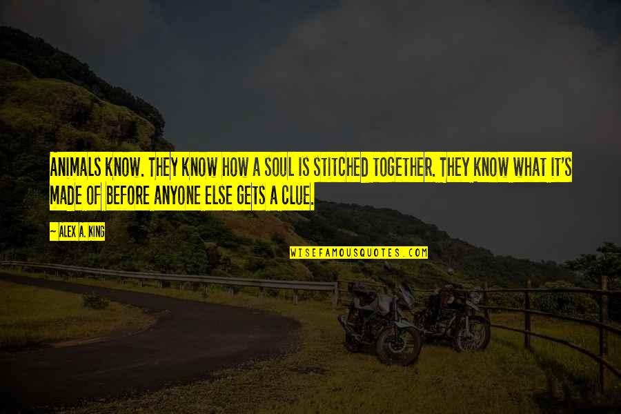 Alex King Quotes By Alex A. King: Animals know. They know how a soul is Alex King Quotes By Alex A. King: Animals know. They know how a soul is