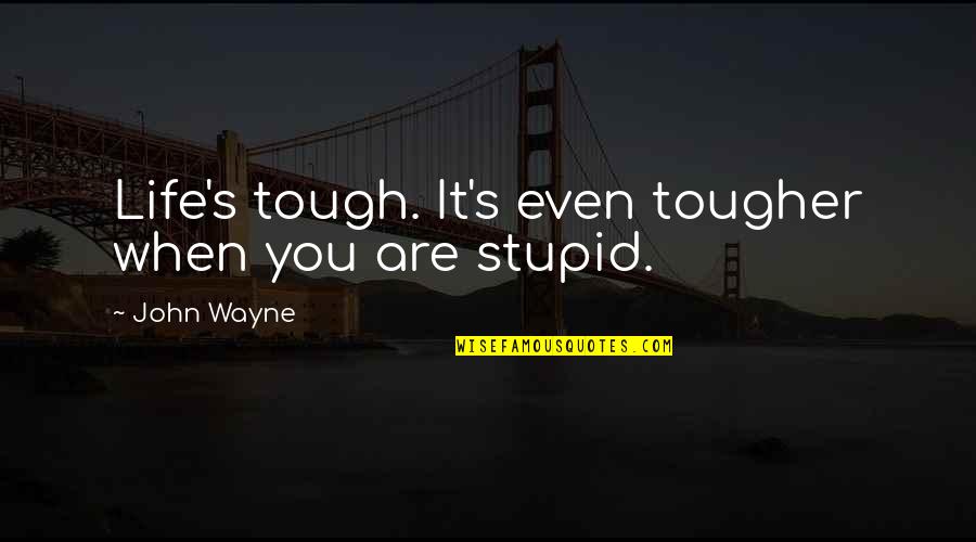 Alex Kinsey Quotes By John Wayne: Life's tough. It's even tougher when you are Alex Kinsey Quotes By John Wayne: Life's tough. It's even tougher when you are