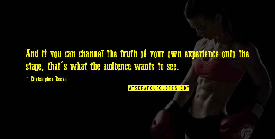 Alex Kotlowitz Quotes By Christopher Reeve: And if you can channel the truth of Alex Kotlowitz Quotes By Christopher Reeve: And if you can channel the truth of