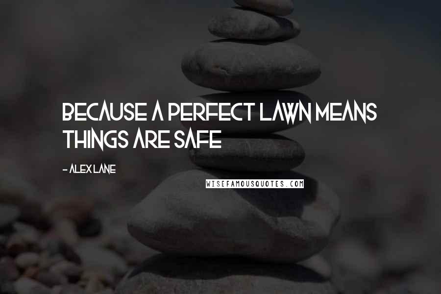 Alex Lane quotes: Because a perfect lawn means things are safe